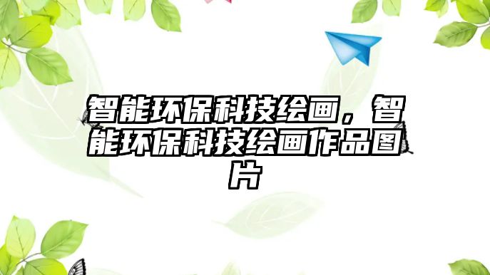 智能環(huán)?？萍祭L畫，智能環(huán)?？萍祭L畫作品圖片