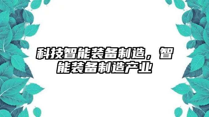科技智能裝備制造，智能裝備制造產(chǎn)業(yè)