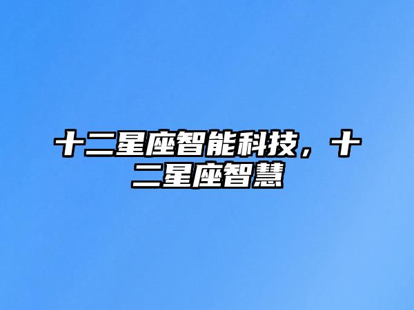 十二星座智能科技，十二星座智慧