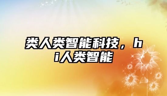 類人類智能科技，hi人類智能