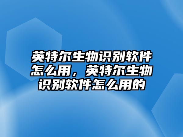 英特爾生物識(shí)別軟件怎么用，英特爾生物識(shí)別軟件怎么用的