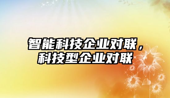 智能科技企業(yè)對聯(lián),科技型企業(yè)對聯(lián)
