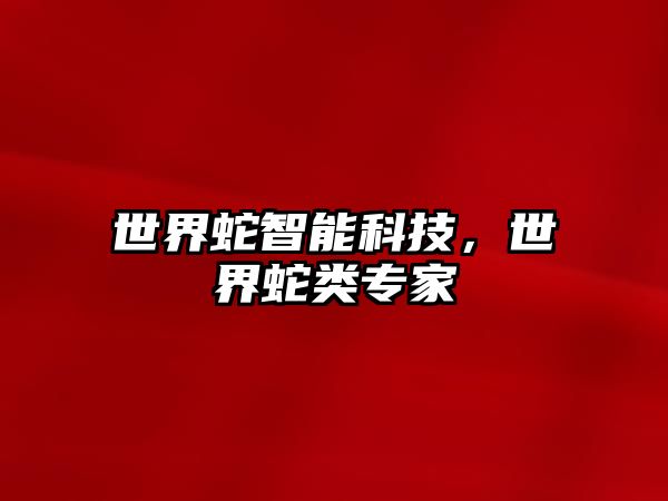 世界蛇智能科技，世界蛇類專家