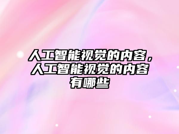 人工智能視覺的內(nèi)容，人工智能視覺的內(nèi)容有哪些