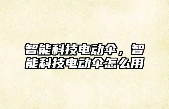 智能科技電動傘，智能科技電動傘怎么用