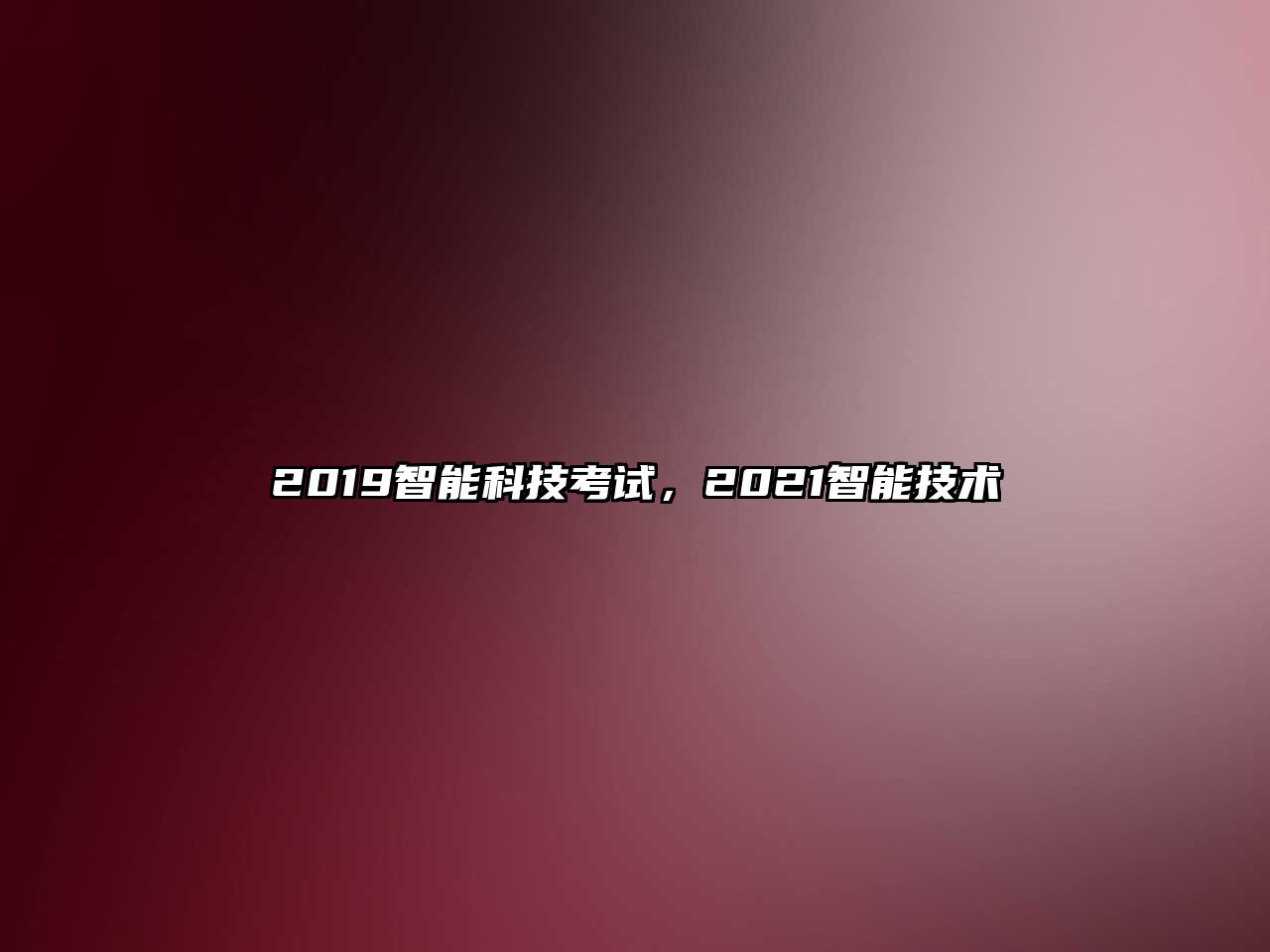 2019智能科技考試，2021智能技術(shù)