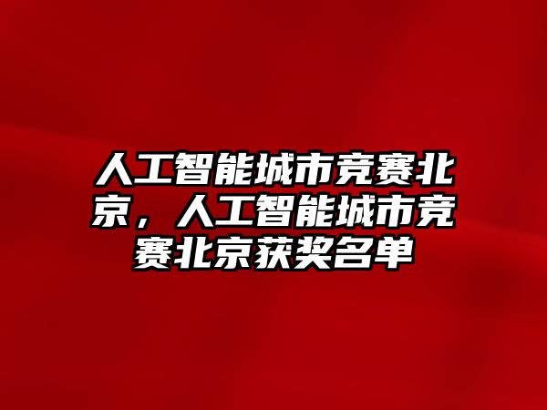人工智能城市競(jìng)賽北京，人工智能城市競(jìng)賽北京獲獎(jiǎng)名單