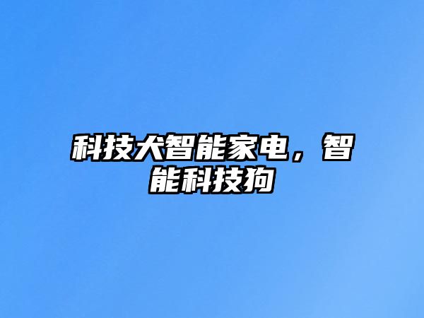 科技犬智能家電，智能科技狗
