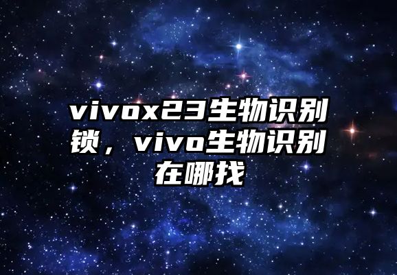 vivox23生物識(shí)別鎖，vivo生物識(shí)別在哪找
