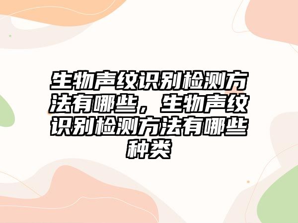生物聲紋識(shí)別檢測(cè)方法有哪些，生物聲紋識(shí)別檢測(cè)方法有哪些種類